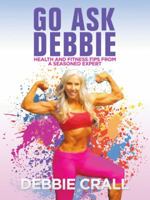 Go Ask Debbie: Health and Fitness Tips from a Seasoned Expert 1532037929 Book Cover
