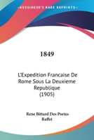 1849: L'Expa(c)Dition Franaaise de Rome Sous La Deuxia]me Ra(c)Publique, D'Apra]s Des Documents Ina(c)Dits 2013450907 Book Cover
