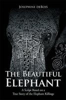 The Beautiful Elephant: A Script Inspired by a True Story of the Elephant Killings 1543468756 Book Cover