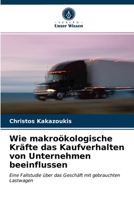 Wie makroökologische Kräfte das Kaufverhalten von Unternehmen beeinflussen: Eine Fallstudie über das Geschäft mit gebrauchten Lastwagen 6202947098 Book Cover