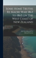 Some Home Truths re Maori War 1863 to 1869 on the West Coast of New Zealand 1017415366 Book Cover