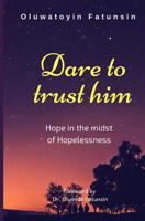 Dare to trust him: Hope in the midst of Hopelessness 1986194205 Book Cover