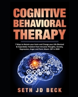 Cognitive Behavioral Therapy: 7 Ways to Retrain your brain and Change your Life (Revised & Expanded) and Freedom from Intrusive Thoughts, Anxiety, Depression, Anger & Panic Attacks B0863TQ3GY Book Cover