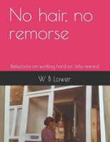 No hair, no remorse: Reflections on working hard for little reward B0C2SFPMN1 Book Cover