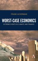 Worst-Case Economics: Extreme Events in Climate and Finance (Anthem Frontiers of Global Political Economy) 1783087072 Book Cover