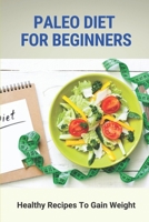Paleo Diet For Beginners: Healthy Recipes To Gain Weight: Paleo Diet Muscle Gain null Book Cover