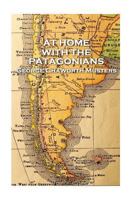 At Home with the Patagonians: A Year's Wanderings over Untrodden Ground from the Straits of Magellan to the Rio Negro 1314898116 Book Cover