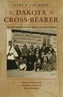 Dakota Cross-Bearer: The Life and World of a Native American Bishop 0803264453 Book Cover
