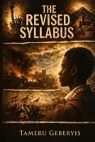 THE REVISED SYLLABUS: A Historical Fiction Novel of Untold Truths, Hidden History, and the Fight to Reclaim the Past—where a student questions what is taught and uncovers stories long left out. B0GZ4N4JRR Book Cover