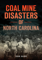 Coal Mine Disasters of North Carolina 146713581X Book Cover