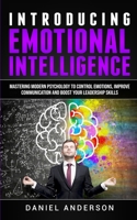Introducing Emotional intelligence: Mastering Modern Psychology to Control Emotions, Improve Communication and Boost your Leadership Skills 1801445923 Book Cover