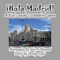 Hola Madrid! a Kid's Guide to Madrid, Spain 161477031X Book Cover