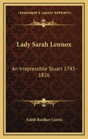 LADY SARAH LENNOX: AN IRREPRESSIBLE STUART 1745-826 116318361X Book Cover