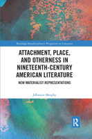 Attachment, Place, and Otherness in Nineteenth-Century American Literature: New Materialist Representations 0367667185 Book Cover