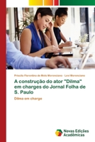 A construção do ator "Dilma" em charges do Jornal Folha de S. Paulo: Dilma em charge 6202047259 Book Cover