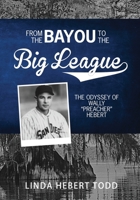 From the Bayou to the Big League: The Odyssey of Wally "Preacher" Hebert 1542343550 Book Cover