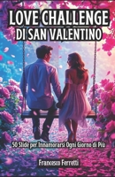 Love Challenge di San Valentino: 50 Sfide per Innamorarsi Ogni Giorno di Più (Italian Edition) B0DSJ9Q7M5 Book Cover