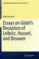 Essays on Gödel’s Reception of Leibniz, Husserl, and Brouwer 3319100300 Book Cover