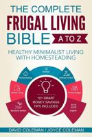 The Complete Frugal Living Bible A to Z: Healthy Minimalist Living with Homesteading 153999032X Book Cover