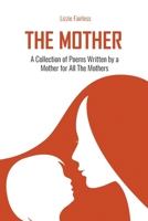 The Mother: A Collection of Poems Written by a Mother for All The Mothers: A Collection of Poems Written by a Mother for All The Mothers B0CWR8RT5L Book Cover