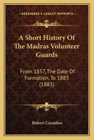A Short History Of The Madras Volunteer Guards: From 1857, The Date Of Formation, To 1883 (1883) 1104600528 Book Cover