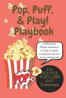 Pop, Puff, and Play! Playbook: The Ultimate Guide to Bouncing, Bursting, and Becoming Your Fluffiest Self: A Whimsical, Playful Adventure for Kids and Adults to Embrace the Fun and Joy of Popcorn! B0F3CTSDCV Book Cover