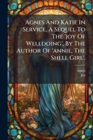 Agnes And Katie In Service, A Sequel To The 'joy Of Welldoing', By The Author Of 'annie, The Shell Girl'. 1179332652 Book Cover
