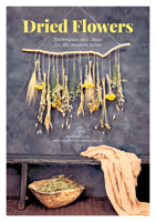 Dried Flowers: Techniques and ideas for the modern home 1446308146 Book Cover