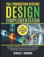 Pull Production Systems Design And Implementation: Kanban, CONWIP, and Lean Pull Strategies for Designing, Deploying, and Sustaining Efficient Manufacturing Workflows B0GYLM3R1G Book Cover
