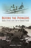 Before the Pioneers: Indians, Settlers, Slaves, and the Founding of Miami 0813054516 Book Cover