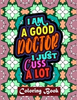 I Am A Good Doctor I Just Cuss A Lot: Doctor Coloring Book Adult | Swear Word Coloring Book Patterns For Relaxation B08FXKJ81R Book Cover