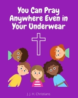 You Can Pray Anywhere Even In Your Underwear B09L4RXSWL Book Cover