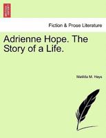 Adrienne Hope: The Story of a Life: Vol. I 1241187894 Book Cover