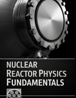 Nuclear Reactor Physics Fundamentals: Transport, Diffusion, Kinetics, and Reactivity with Solved Practice Problems (The Fundamentals of Nuclear Engineering) B0GDGPB1PV Book Cover