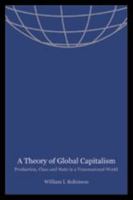 A Theory of Global Capitalism: Production, Class, and State in a Transnational World (Themes in Global Social Change) 0801879272 Book Cover