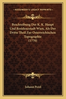 Beschreibung Der K. K. Haupt Und Residenzstadt Wien, Als Der Dritte Theil Zur Osterreichischen Topographie (1770) 1166059006 Book Cover