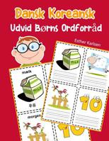 Udvid B�rns Ordforr�d Dansk Koreansk: L�r sig Dansk Koreansk barnets ordf�rr�d snabbt 1070886149 Book Cover