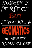 Nobody is perfect but if you'are a GEOMATICS you're pretty damn close: This Journal is the new gift for GEOMATICS it WILL Help you to organize your life and to work on your goals for girls womens kids 1661352383 Book Cover