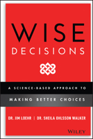 Wise Decisions: A Science-Based Approach to Making Better Choices 1119931401 Book Cover