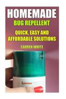 Homemade Bug Repellent: Quick, Easy and Affordable Solutions: (Homemade Repellents, Natural Repellents) 1542886562 Book Cover