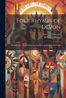 Folk Rhymes of Devon; Notices of the Metrical Sayings Found in the Lore of the People 1022689258 Book Cover