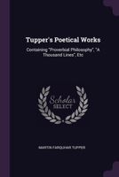 Tupper's Poetical Works: Containing "Proverbial Philosophy", "A Thousand Lines", Etc 1378028953 Book Cover