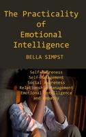 The Practicality of Emotional Intelligence: Self-Awareness Self-Management Social Awareness Relationship Management Emotional Intelligence and Empathy 1806151286 Book Cover