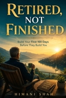 Retired, Not Finished: Your Retirement Transition Guide B0H99XLXPN Book Cover