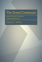 The Grand Continuum: Reflections on Joyce and Metaphysics 0822938030 Book Cover