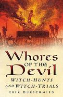 Whores of the Devil: Witch-Hunts and Witch-Trials 0752456466 Book Cover