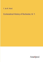 Ecclesiatical History of Rochester, N. Y. 3382168448 Book Cover