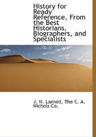 History for Ready Reference from the Best Historians, Biographers, and Specialists, Their Own Words in a Complete System of History for All Uses, Extending to All Countries and Subjects, and Represent 1360002081 Book Cover