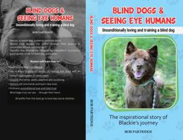 Blind Dogs & Seeing Eye Humans: Unconditionally loving and training a blind dog 1954792018 Book Cover