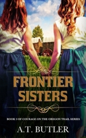 Frontier Sisters: Women's Fiction Historical Saga (Courage on the Oregon Trail Series) 194915341X Book Cover